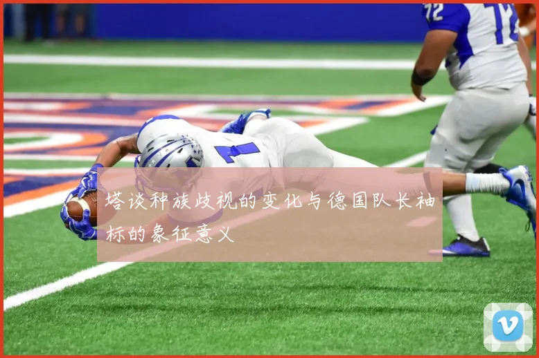 塔谈种族歧视的变化与德国队长袖标的象征意义