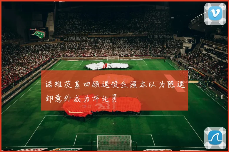 诺维茨基回顾退役生涯本以为隐退却意外成为评论员